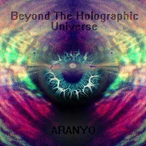 Aranyo - Beyond The Holographic Universe